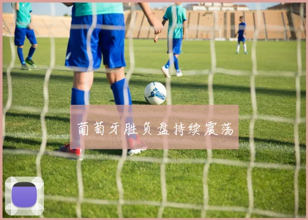 葡萄牙胜负盘持续震荡