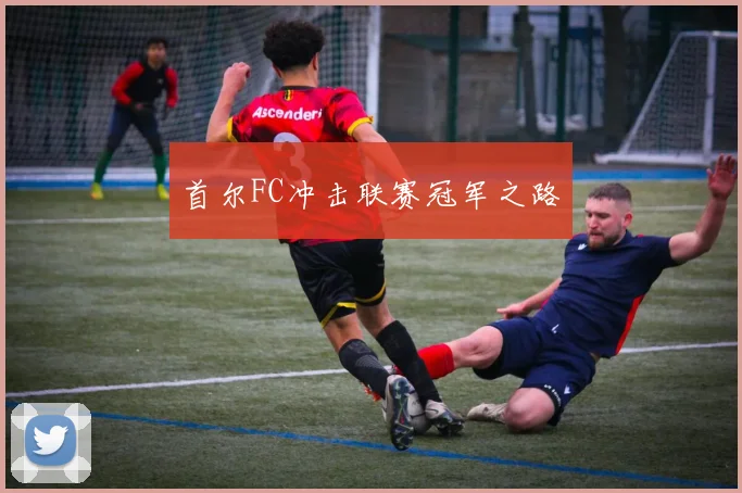 首尔FC冲击联赛冠军之路