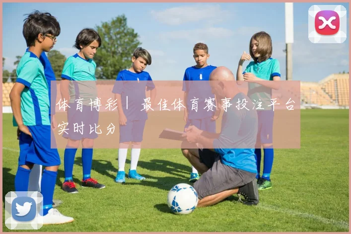 体育博彩｜ 最佳体育赛事投注平台实时比分