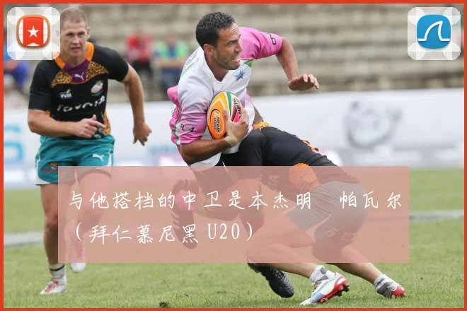 与他搭档的中卫是本杰明・帕瓦尔（拜仁慕尼黑 U20）