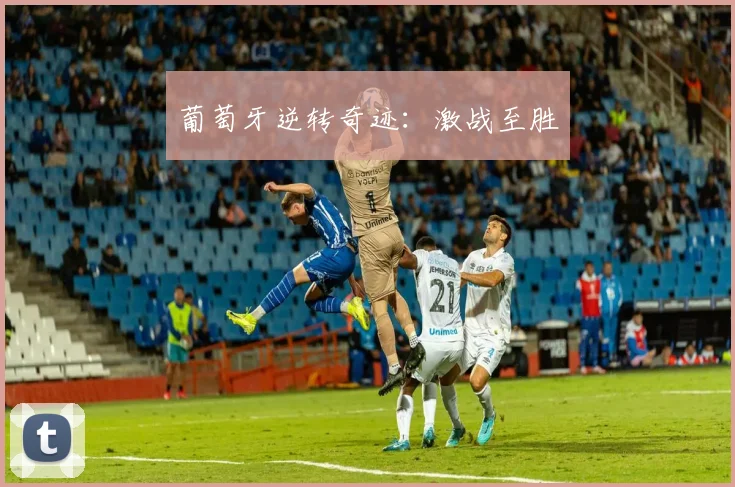 葡萄牙逆转奇迹：激战至胜