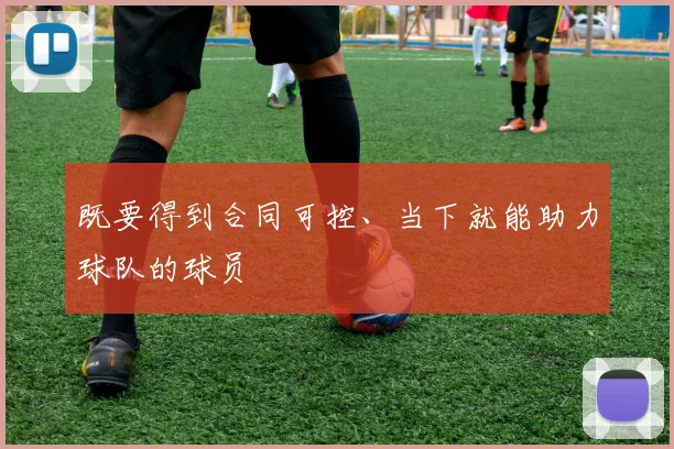 既要得到合同可控、当下就能助力球队的球员