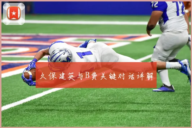 久保建英与B费关键对话详解