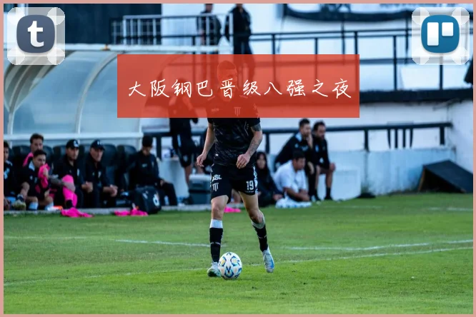 大阪钢巴晋级八强之夜