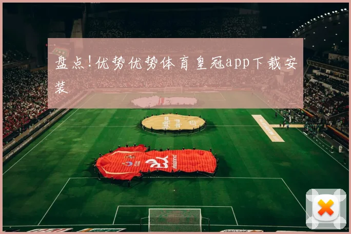 盘点!优势优势体育皇冠app下载安装