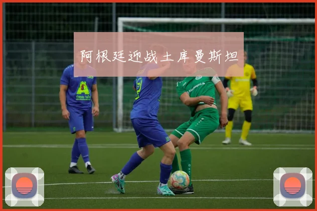 阿根廷迎战土库曼斯坦