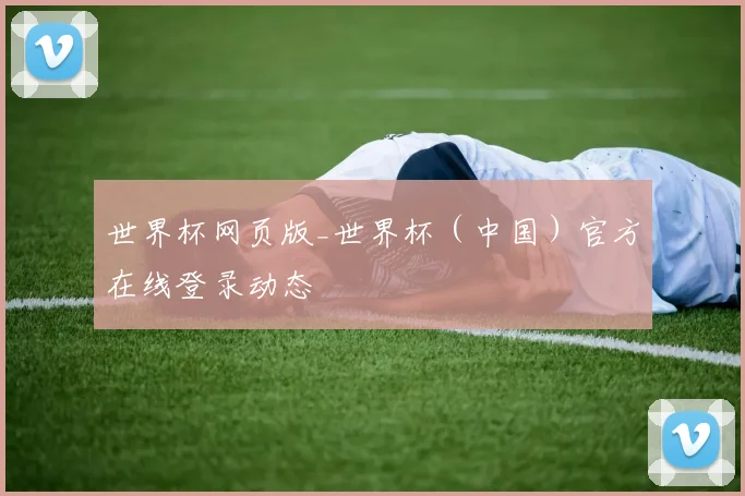 世界杯网页版_世界杯（中国）官方在线登录动态