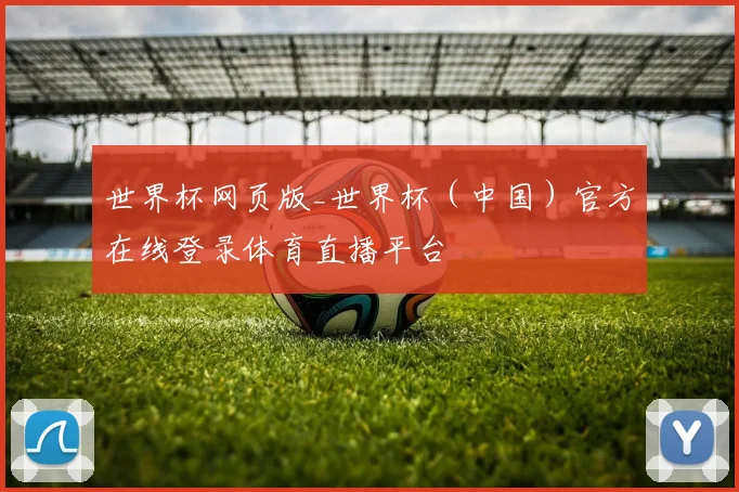 世界杯网页版_世界杯（中国）官方在线登录体育直播平台