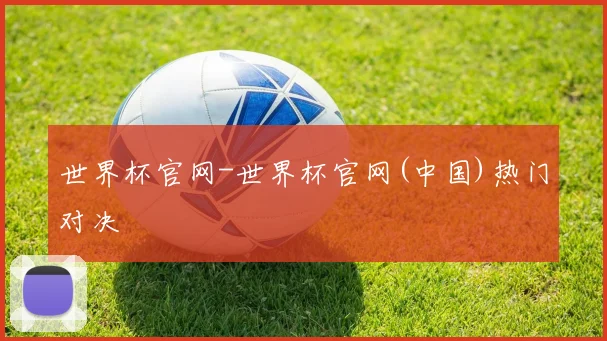 世界杯官网-世界杯官网(中国)热门对决