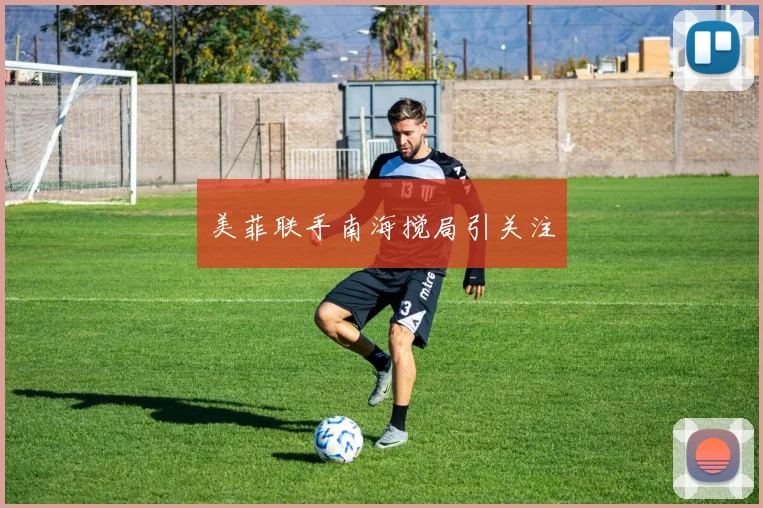 美菲联手南海搅局引关注