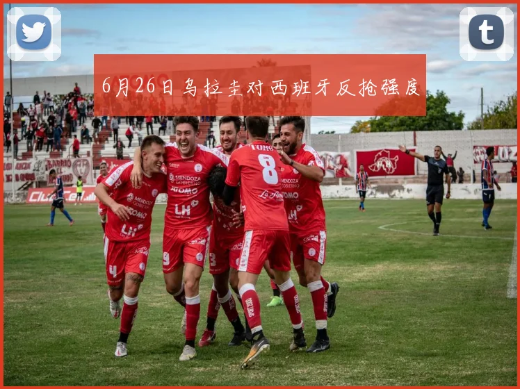 6月26日乌拉圭对西班牙反抢强度